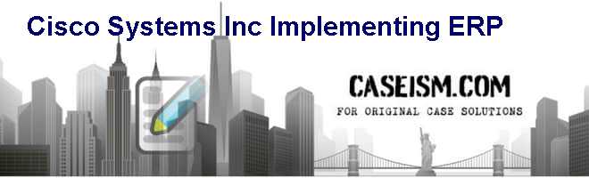 Cisco Systems Inc.: Implementing ERP Case Solution Cisco Systems Inc.: Implementing ERP Case Solution